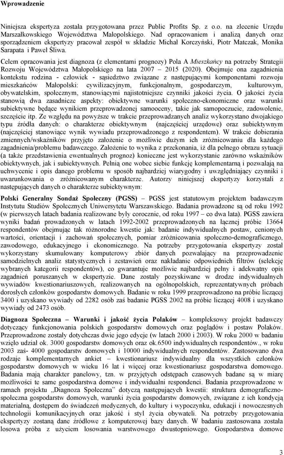 Celem opracowania jest diagnoza (z elementami prognozy) Pola A Mieszkańcy na potrzeby Strategii Rozwoju Województwa Małopolskiego na lata 2007 2015 (2020).