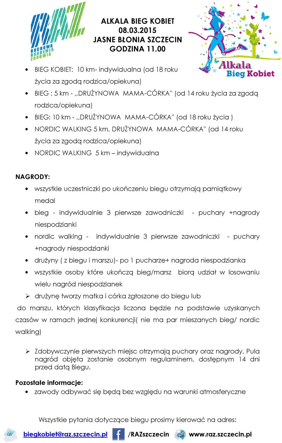 otrzymają pamiątkowy medal bieg - indywidualnie 3 pierwsze zawodniczki - puchary +nagrody niespodzianki nordic walking - indywidualnie 3 pierwsze zawodniczki - puchary +nagrody niespodzianki drużyny