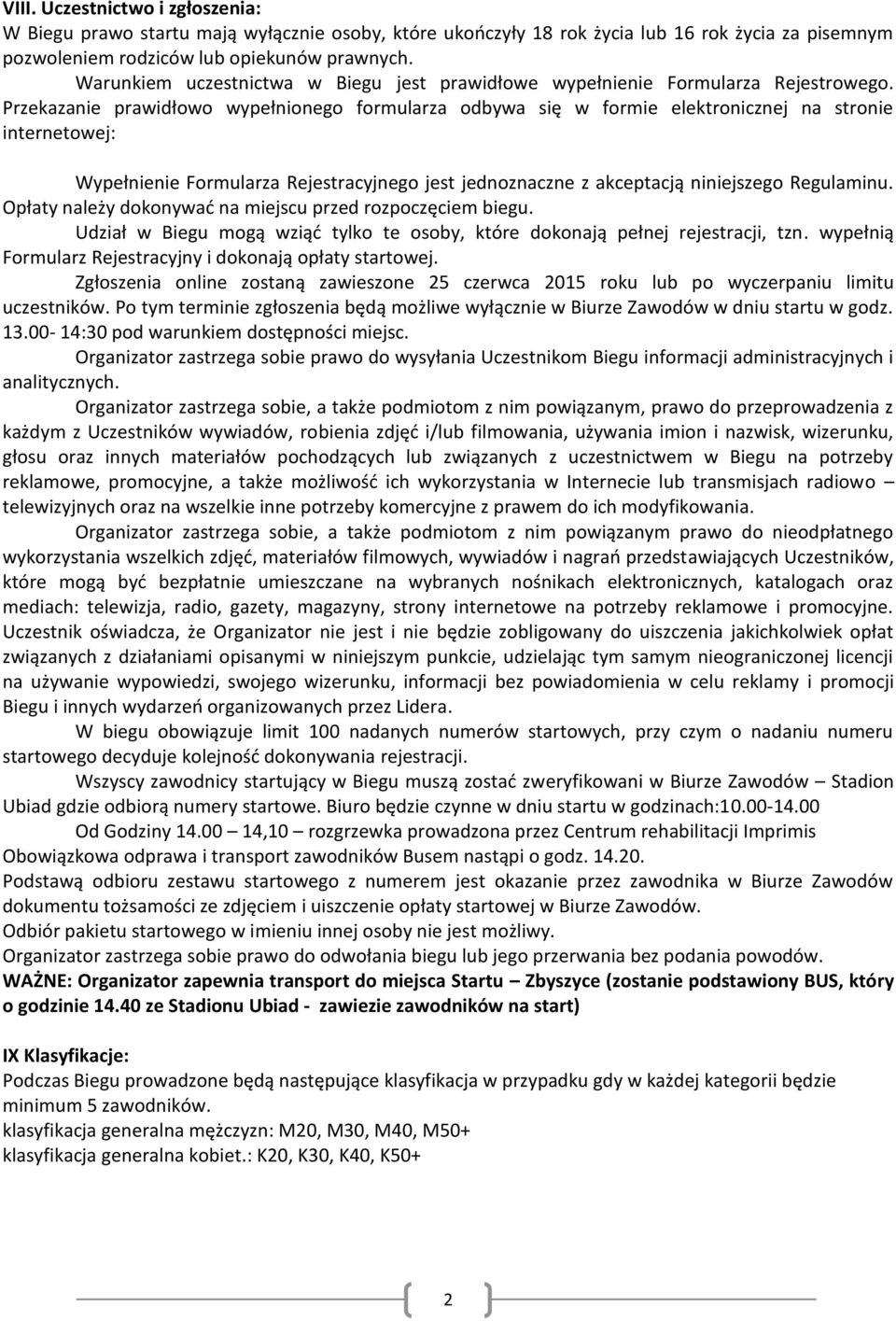 Przekazanie prawidłowo wypełnionego formularza odbywa się w formie elektronicznej na stronie internetowej: Wypełnienie Formularza Rejestracyjnego jest jednoznaczne z akceptacją niniejszego Regulaminu.