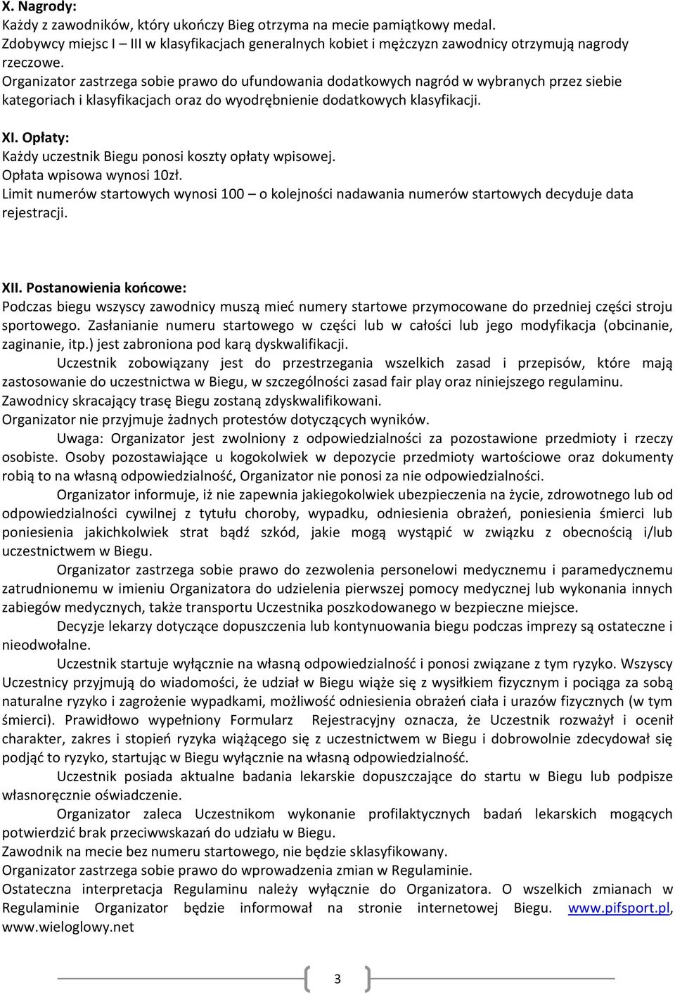 Opłaty: Każdy uczestnik Biegu ponosi koszty opłaty wpisowej. Opłata wpisowa wynosi 10zł. Limit numerów startowych wynosi 100 o kolejności nadawania numerów startowych decyduje data rejestracji. XII.