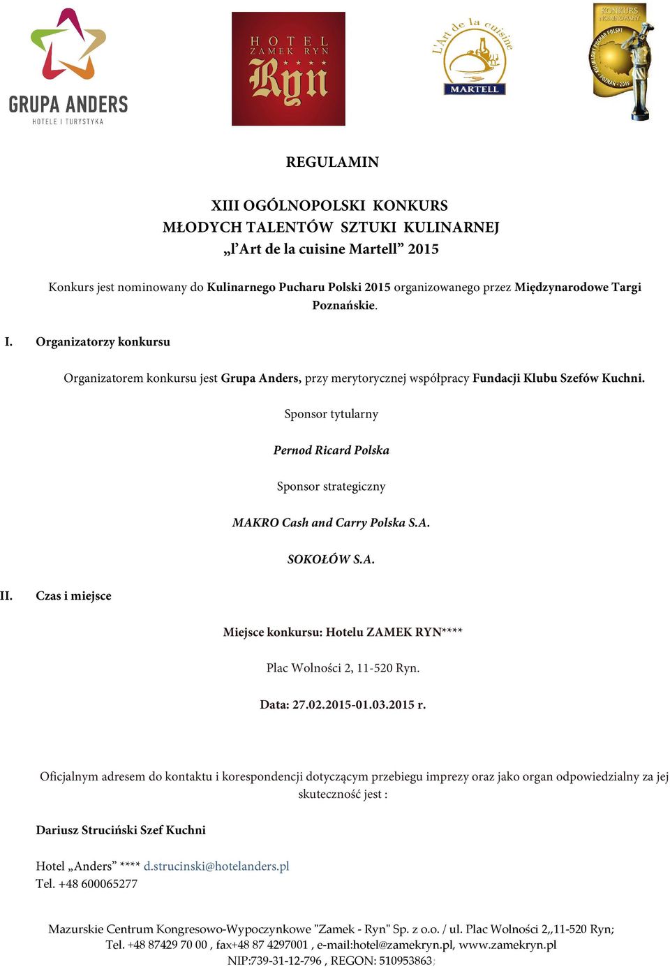 Sponsor tytularny Pernod Ricard Polska Sponsor strategiczny MAKRO Cash and Carry Polska S.A. SOKOŁÓW S.A. II. Czas i miejsce Miejsce konkursu: Hotelu ZAMEK RYN**** Plac Wolności 2, 11-520 Ryn.