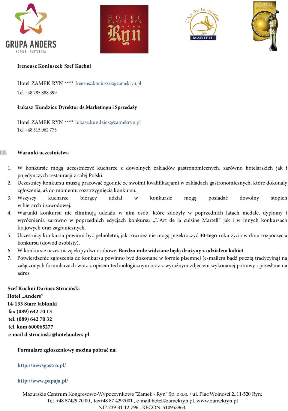 Uczestnicy konkursu muszą pracować zgodnie ze swoimi kwalifikacjami w zakładach gastronomicznych, które dokonały zgłoszenia, aż do momentu rozstrzygnięcia konkursu. 3.