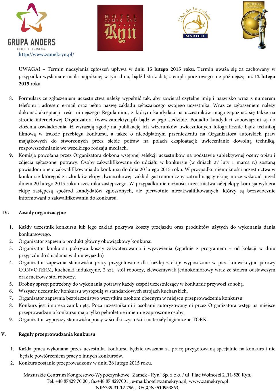 Formularz ze zgłoszeniem uczestnictwa należy wypełnić tak, aby zawierał czytelne imię i nazwisko wraz z numerem telefonu i adresem e-mail oraz pełną nazwę zakładu zgłaszającego swojego uczestnika.