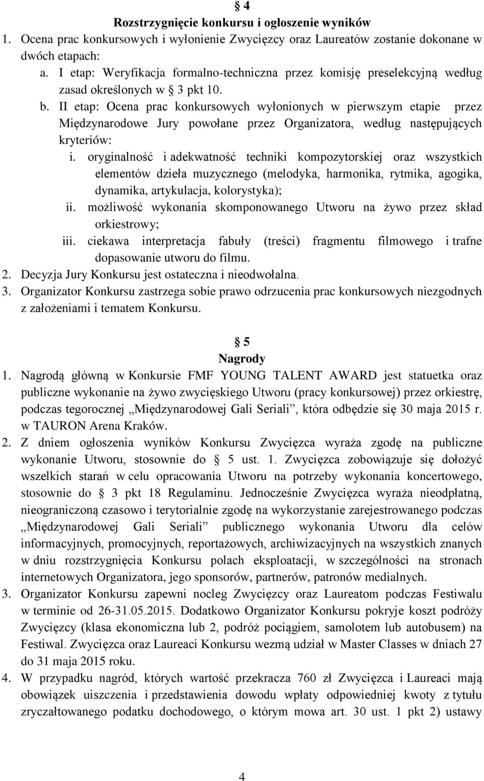 II etap: Ocena prac konkursowych wyłonionych w pierwszym etapie przez Międzynarodowe Jury powołane przez Organizatora, według następujących kryteriów: i.