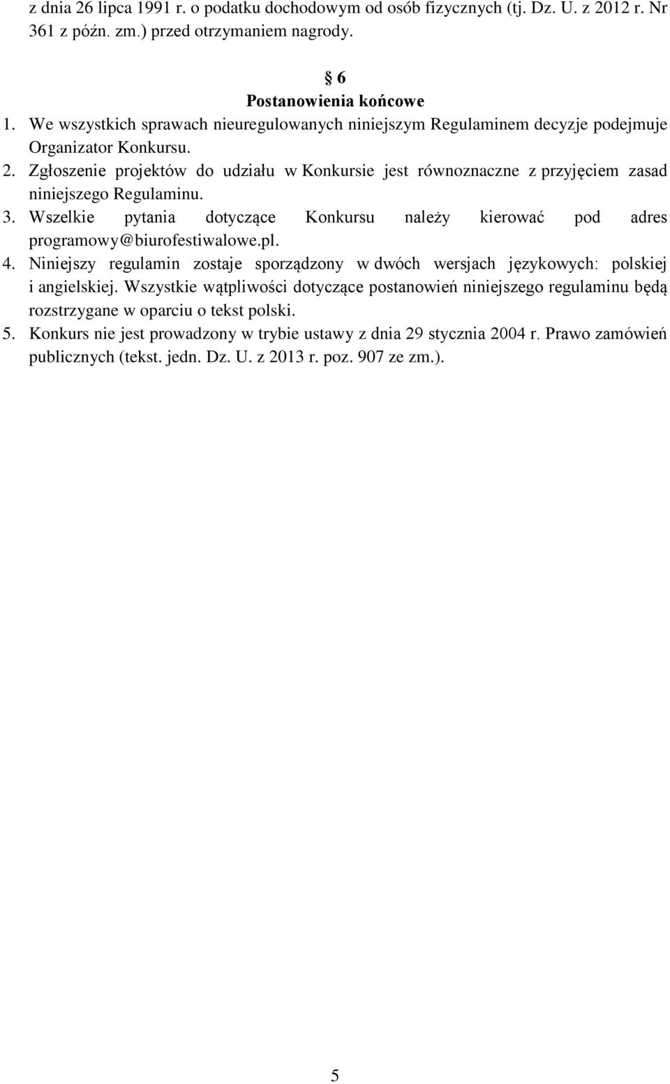 Zgłoszenie projektów do udziału w Konkursie jest równoznaczne z przyjęciem zasad niniejszego Regulaminu. 3. Wszelkie pytania dotyczące Konkursu należy kierować pod adres programowy@biurofestiwalowe.