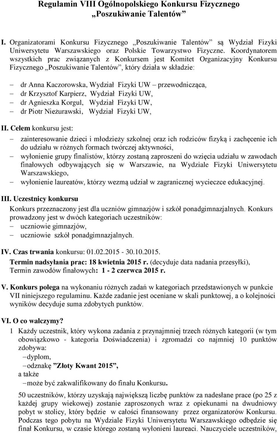 Koordynatorem wszystkich prac związanych z Konkursem jest Komitet Organizacyjny Konkursu Fizycznego Poszukiwanie Talentów, który działa w składzie: dr Anna Kaczorowska, Wydział Fizyki UW