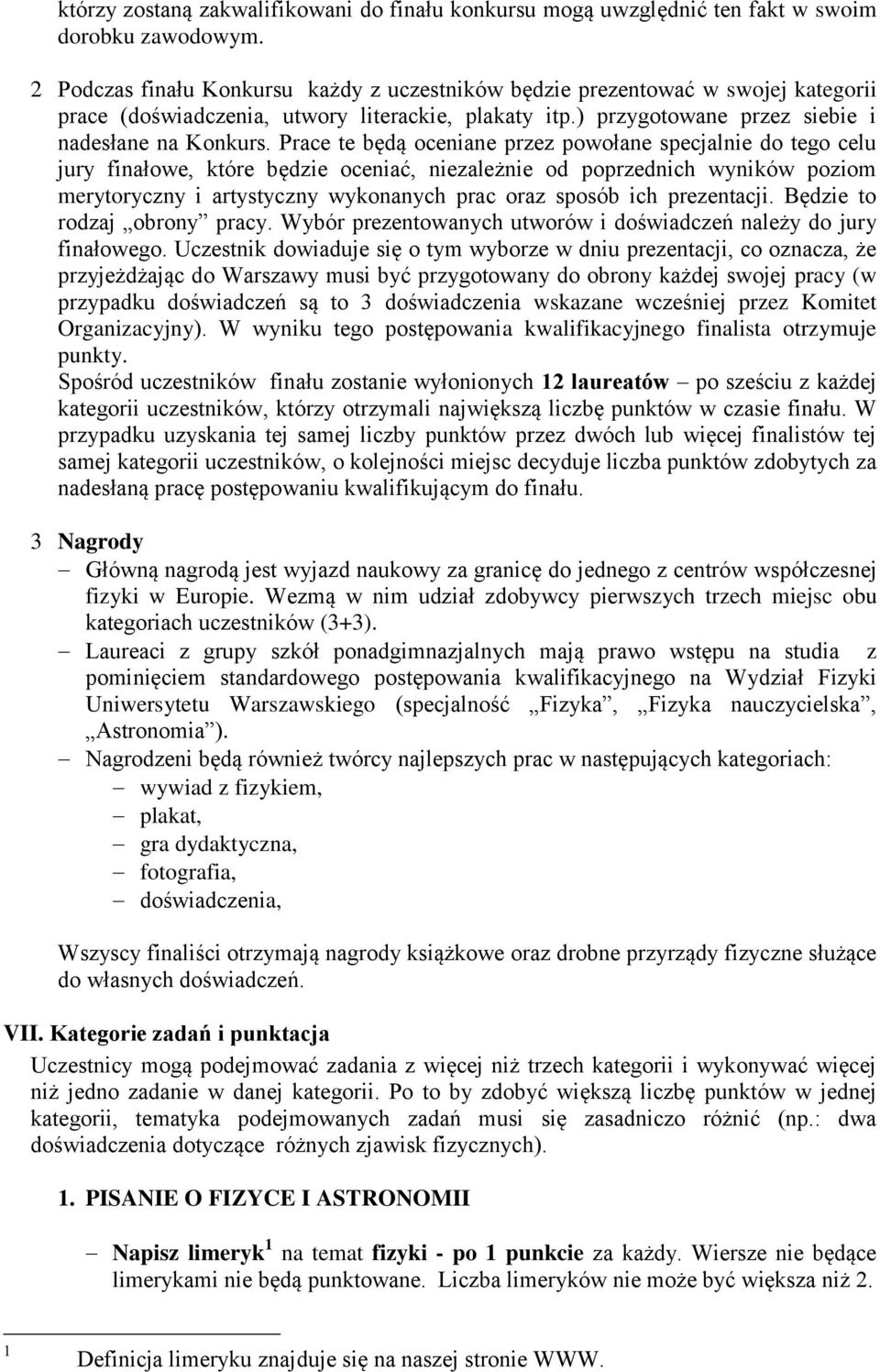 Prace te będą oceniane przez powołane specjalnie do tego celu jury finałowe, które będzie oceniać, niezależnie od poprzednich wyników poziom merytoryczny i artystyczny wykonanych prac oraz sposób ich