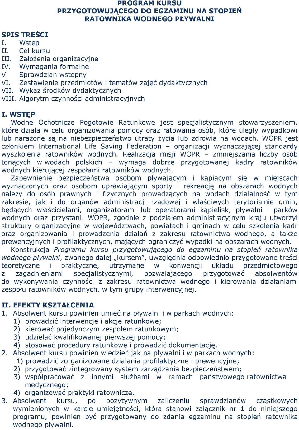 WSTĘP Wodne Ochotnicze Pogotowie Ratunkowe jest specjalistycznym stowarzyszeniem, które działa w celu organizowania pomocy oraz ratowania osób, które uległy wypadkowi lub narażone są na