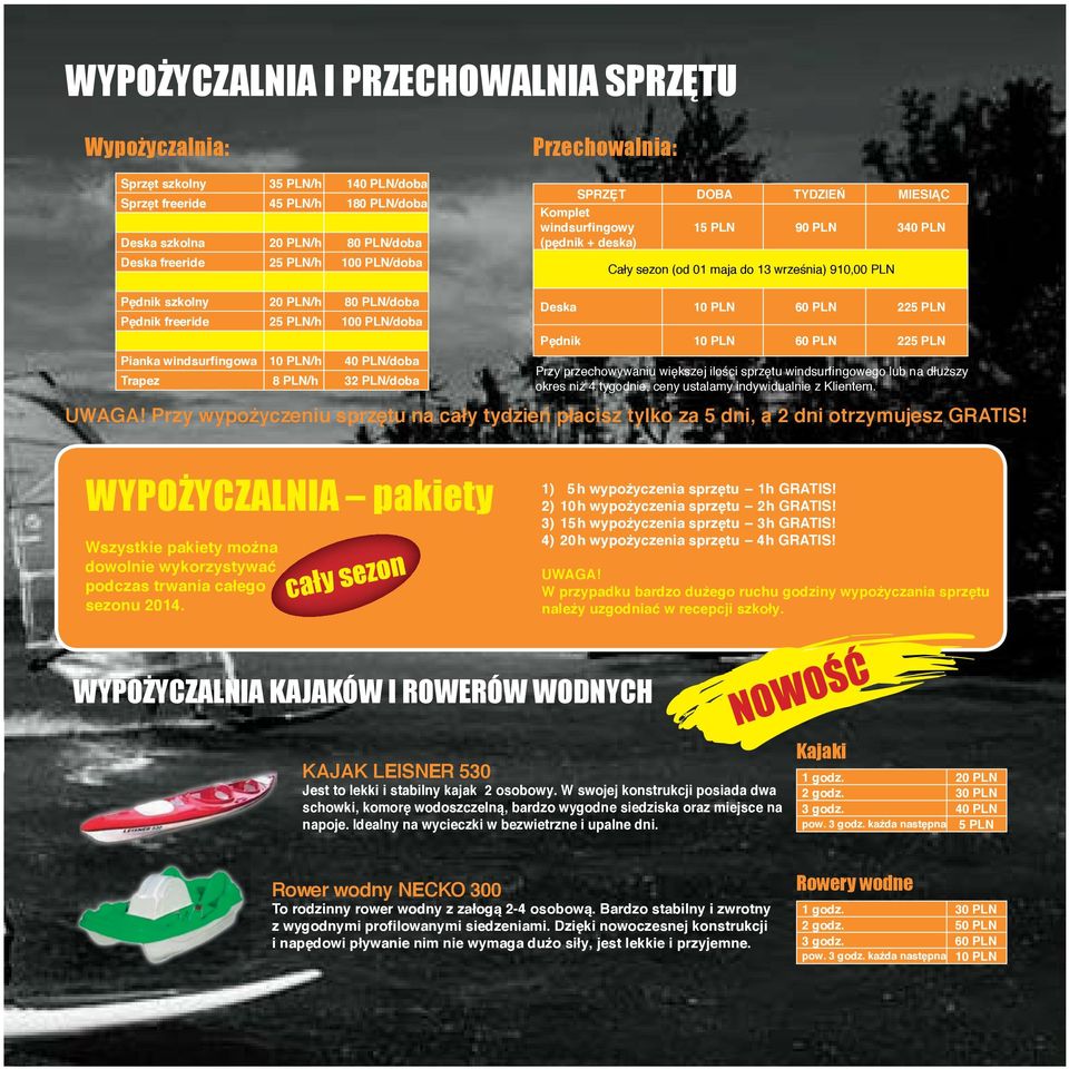 freeride 25 PLN/h 100 PLN/doba Pianka windsurfingowa 10 PLN/h 40 PLN/doba Trapez 8 PLN/h 32 PLN/doba Deska 10 PLN 60 PLN 225 PLN Pędnik 10 PLN 60 PLN 225 PLN Przy przechowywaniu większej ilości