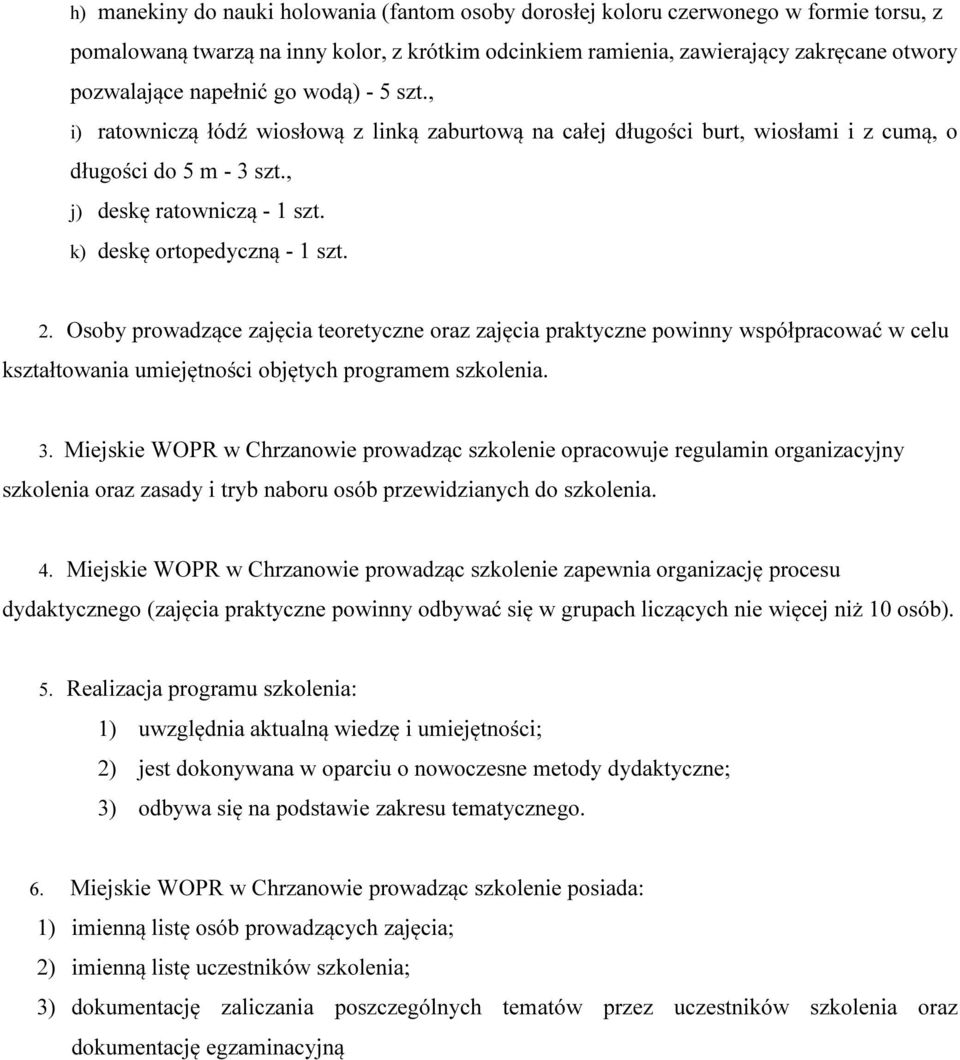 k) deskę ortopedyczną - 1 szt. 2. Osoby prowadzące zajęcia teoretyczne oraz zajęcia praktyczne powinny współpracować w celu kształtowania umiejętności objętych programem szkolenia. 3.