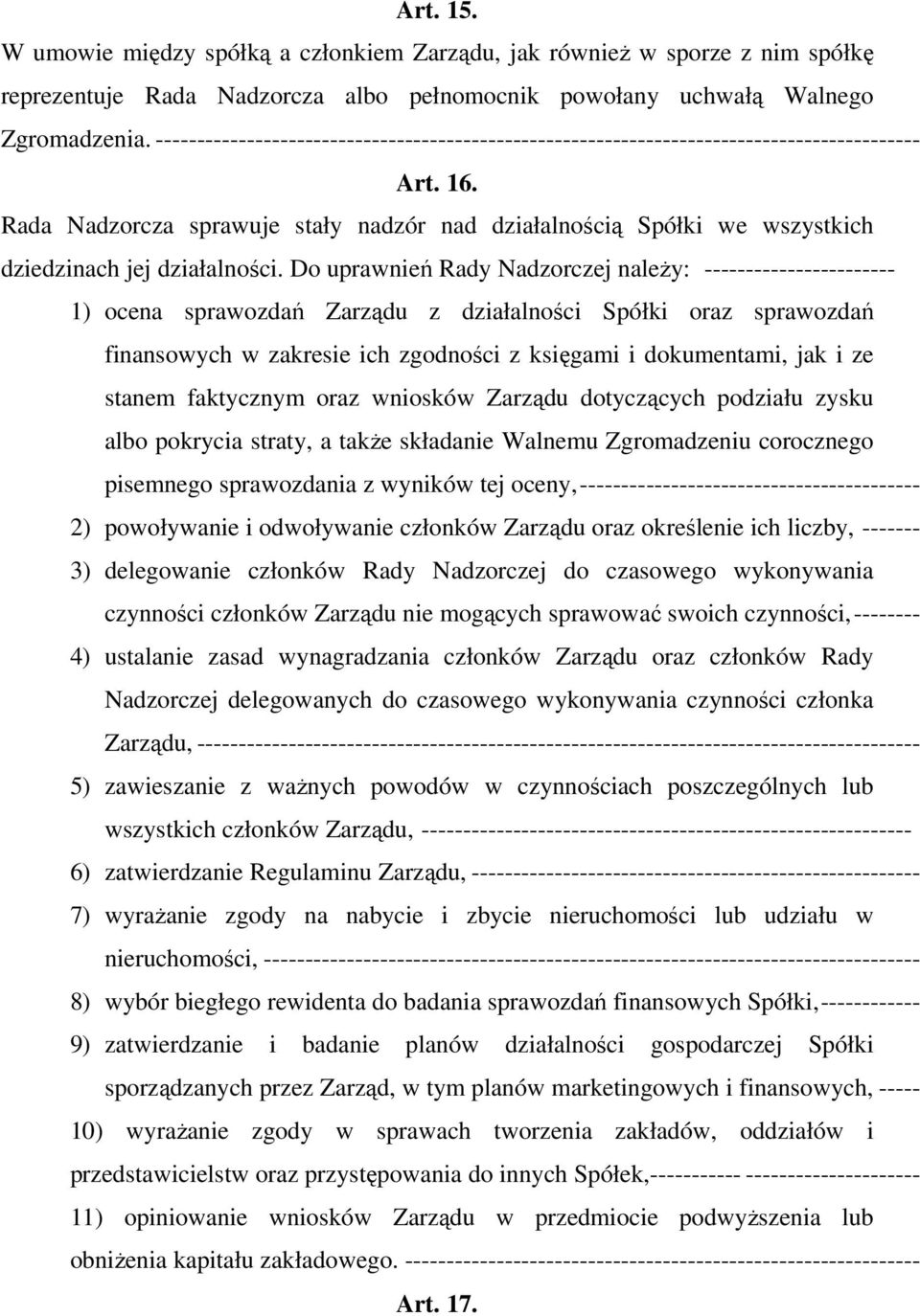 Rada Nadzorcza sprawuje stały nadzór nad działalnością Spółki we wszystkich dziedzinach jej działalności.