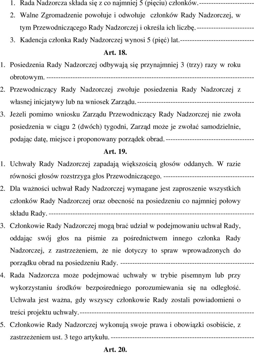 Kadencja członka Rady Nadzorczej wynosi 5 (pięć) lat.------------------------------- Art. 18. 1. Posiedzenia Rady Nadzorczej odbywają się przynajmniej 3 (trzy) razy w roku obrotowym.