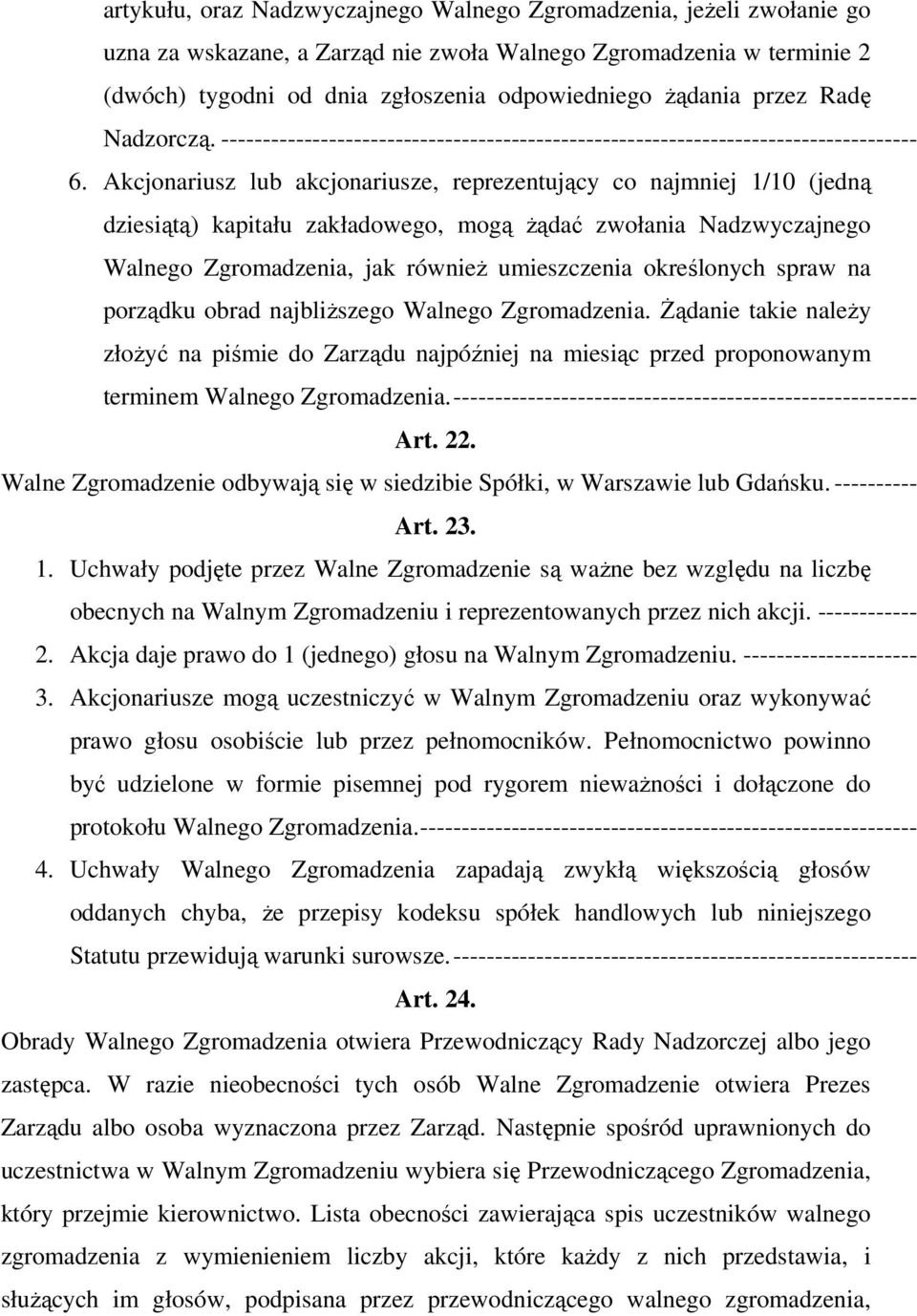 Akcjonariusz lub akcjonariusze, reprezentujący co najmniej 1/10 (jedną dziesiątą) kapitału zakładowego, mogą żądać zwołania Nadzwyczajnego Walnego Zgromadzenia, jak również umieszczenia określonych