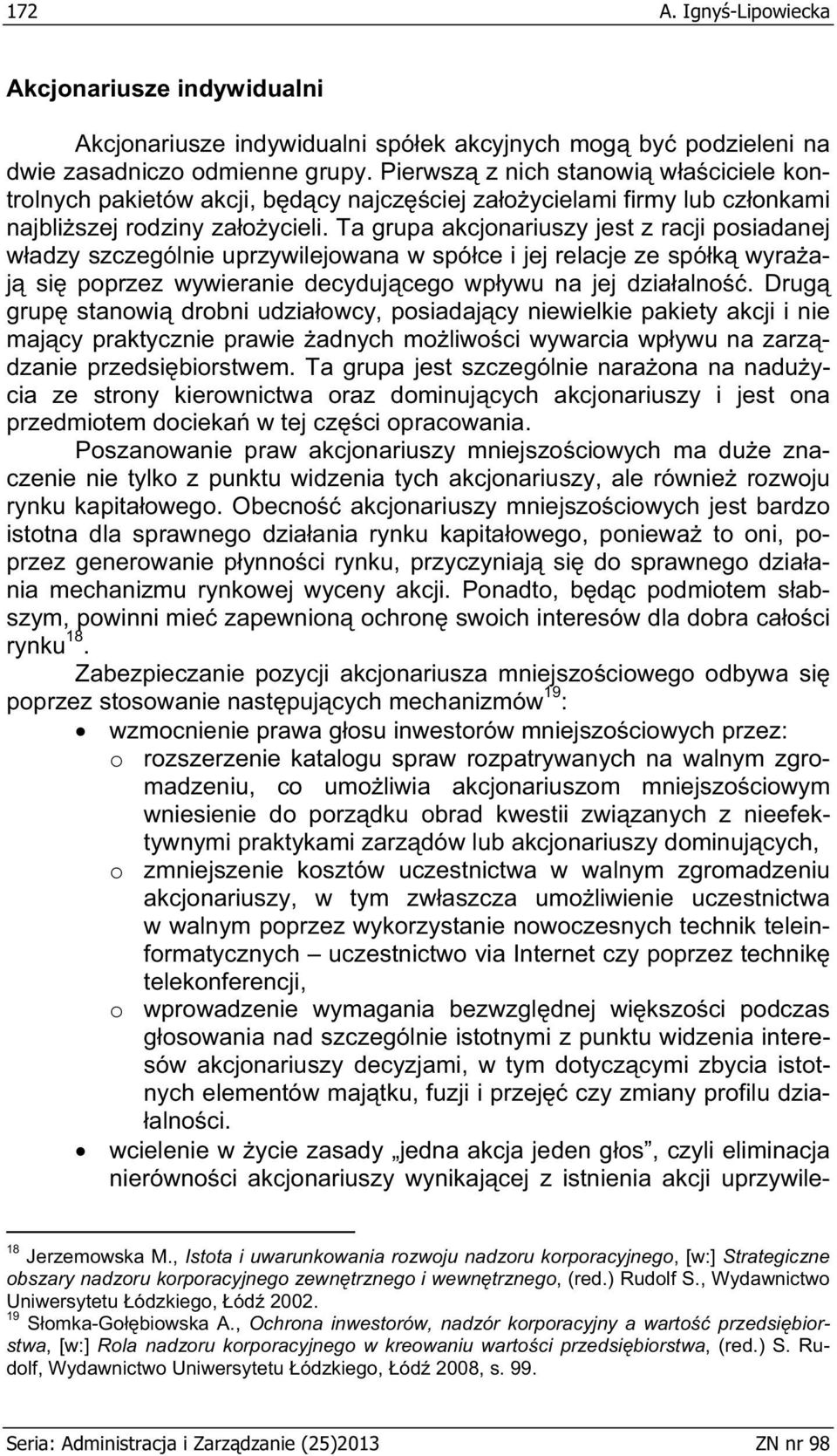 Ta grupa akcjonariuszy jest z racji posiadanej w adzy szczególnie uprzywilejowana w spó ce i jej relacje ze spó k wyra aj si poprzez wywieranie decyduj cego wp ywu na jej dzia alno.