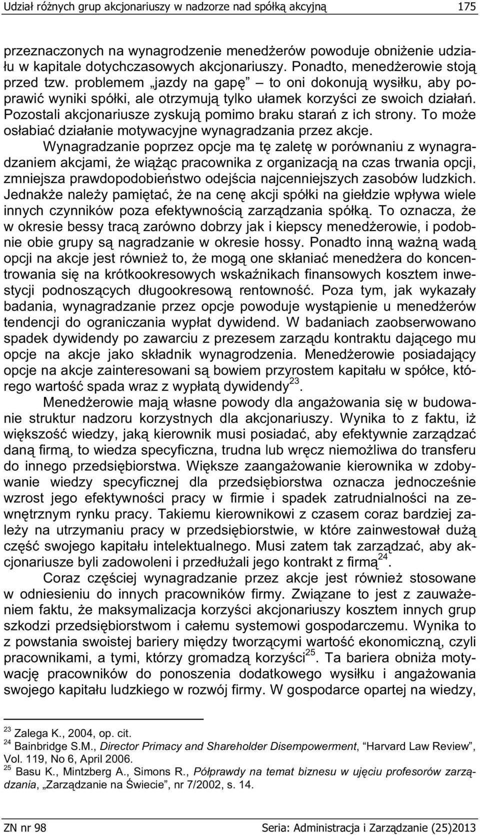 Pozostali akcjonariusze zyskuj pomimo braku stara z ich strony. To mo e os abia dzia anie motywacyjne wynagradzania przez akcje.