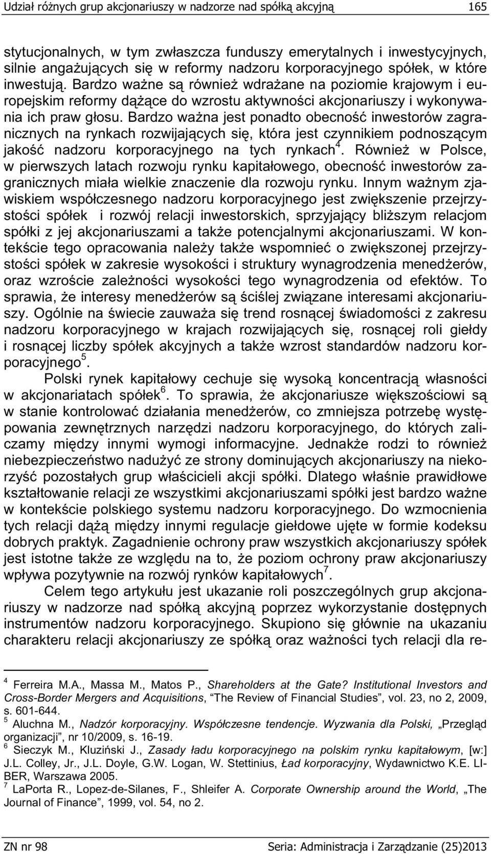 Bardzo wa na jest ponadto obecno inwestorów zagranicznych na rynkach rozwijaj cych si, która jest czynnikiem podnosz cym jako nadzoru korporacyjnego na tych rynkach 4.