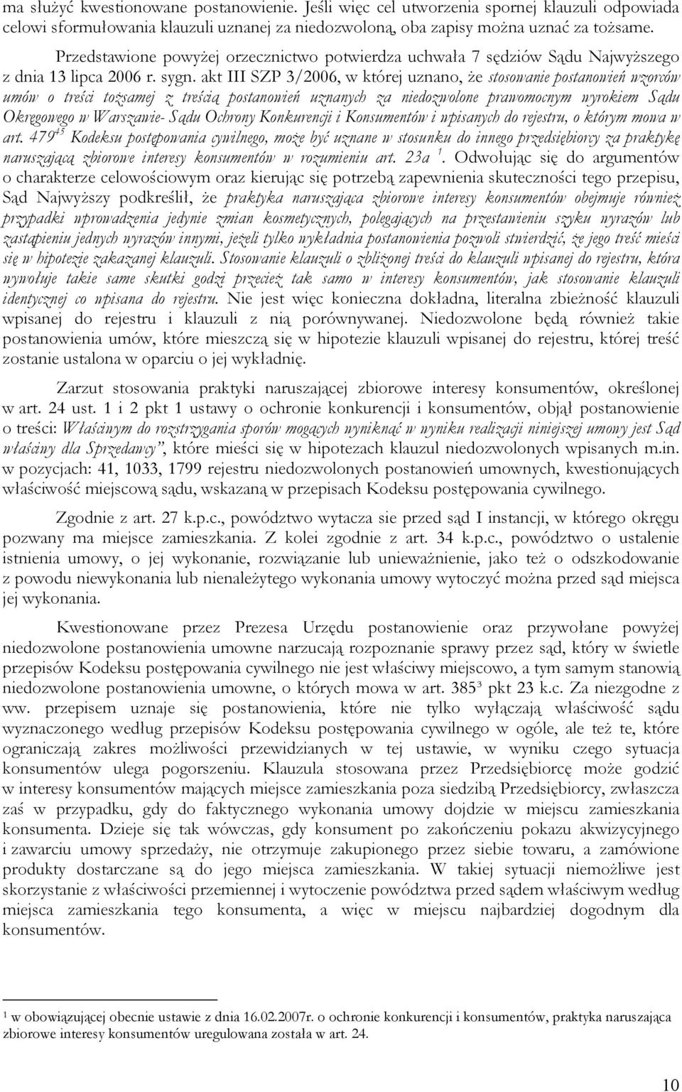 akt III SZP 3/2006, w której uznano, że stosowanie postanowień wzorców umów o treści tożsamej z treścią postanowień uznanych za niedozwolone prawomocnym wyrokiem Sądu Okręgowego w Warszawie- Sądu