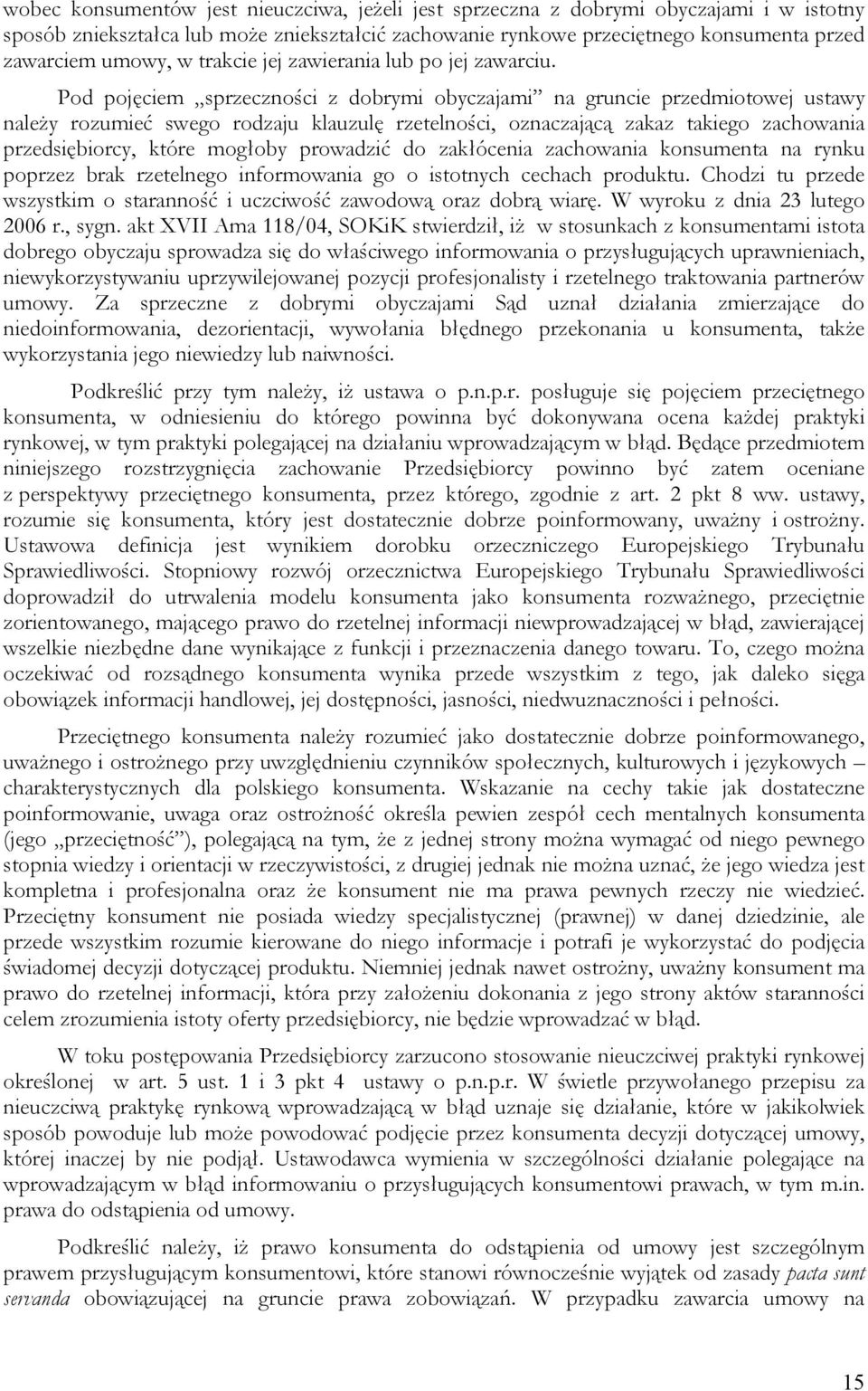 Pod pojęciem sprzeczności z dobrymi obyczajami na gruncie przedmiotowej ustawy należy rozumieć swego rodzaju klauzulę rzetelności, oznaczającą zakaz takiego zachowania przedsiębiorcy, które mogłoby