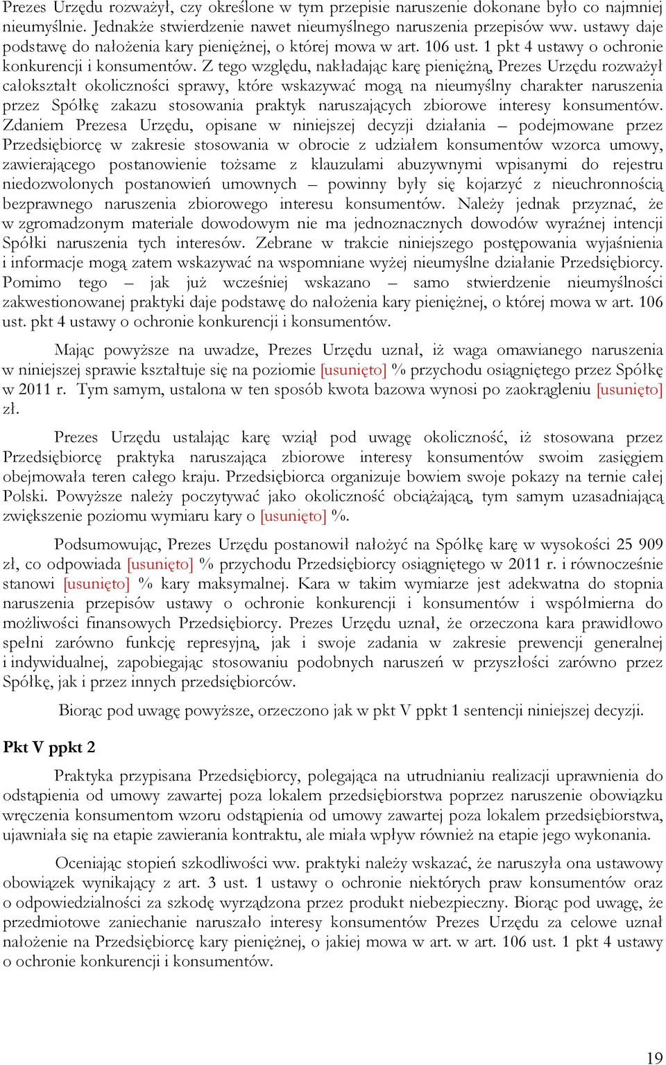 Z tego względu, nakładając karę pieniężną, Prezes Urzędu rozważył całokształt okoliczności sprawy, które wskazywać mogą na nieumyślny charakter naruszenia przez Spółkę zakazu stosowania praktyk