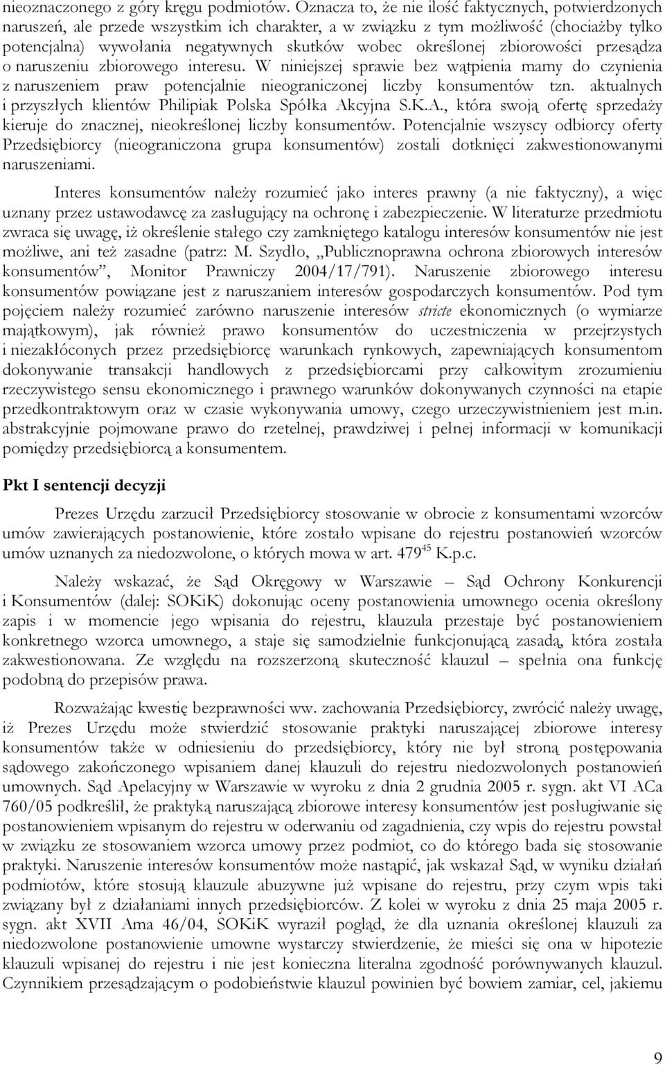 określonej zbiorowości przesądza o naruszeniu zbiorowego interesu. W niniejszej sprawie bez wątpienia mamy do czynienia z naruszeniem praw potencjalnie nieograniczonej liczby konsumentów tzn.