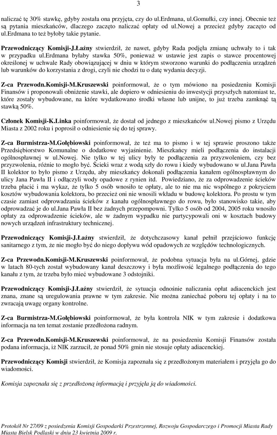 erdmana byłaby stawka 50%, poniewaŝ w ustawie jest zapis o stawce procentowej określonej w uchwale Rady obowiązującej w dniu w którym stworzono warunki do podłączenia urządzeń lub warunków do