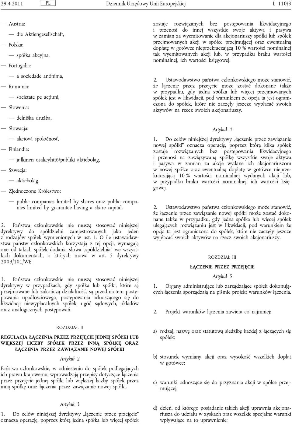 by guarantee having a share capital. 2. Państwa członkowskie nie muszą stosować niniejszej dyrektywy do spółdzielni zarejestrowanych jako jeden z rodzajów spółek wymienionych w ust. 1.