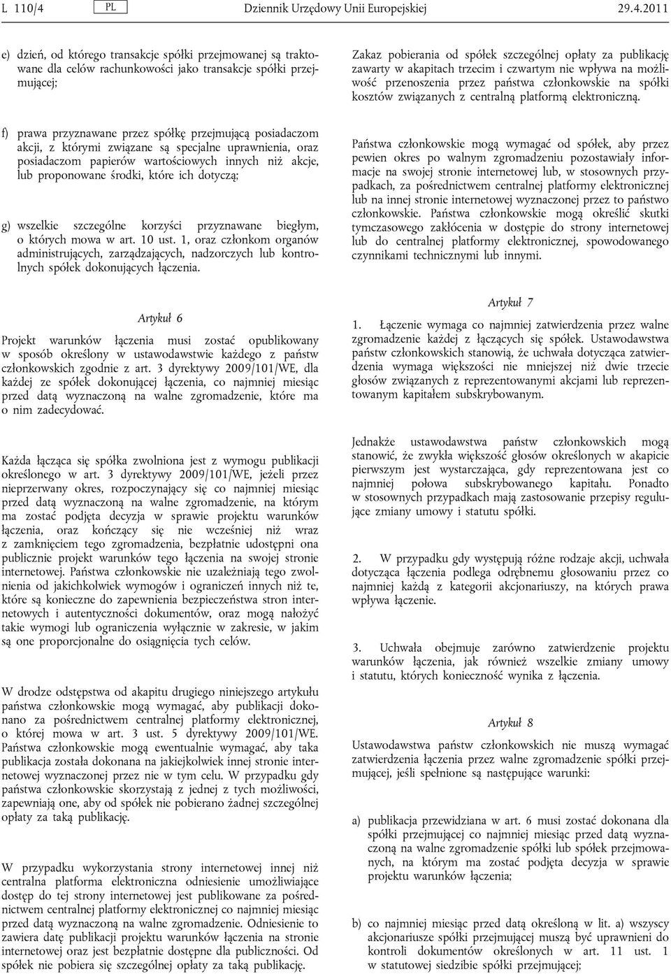 2011 e) dzień, od którego transakcje spółki przejmowanej są traktowane dla celów rachunkowości jako transakcje spółki przejmującej; Zakaz pobierania od spółek szczególnej opłaty za publikację zawarty