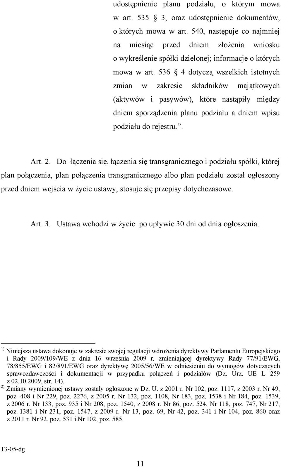 536 4 dotyczą wszelkich istotnych zmian w zakresie składników majątkowych (aktywów i pasywów), które nastąpiły między dniem sporządzenia planu podziału a dniem wpisu podziału do rejestru.. 2.