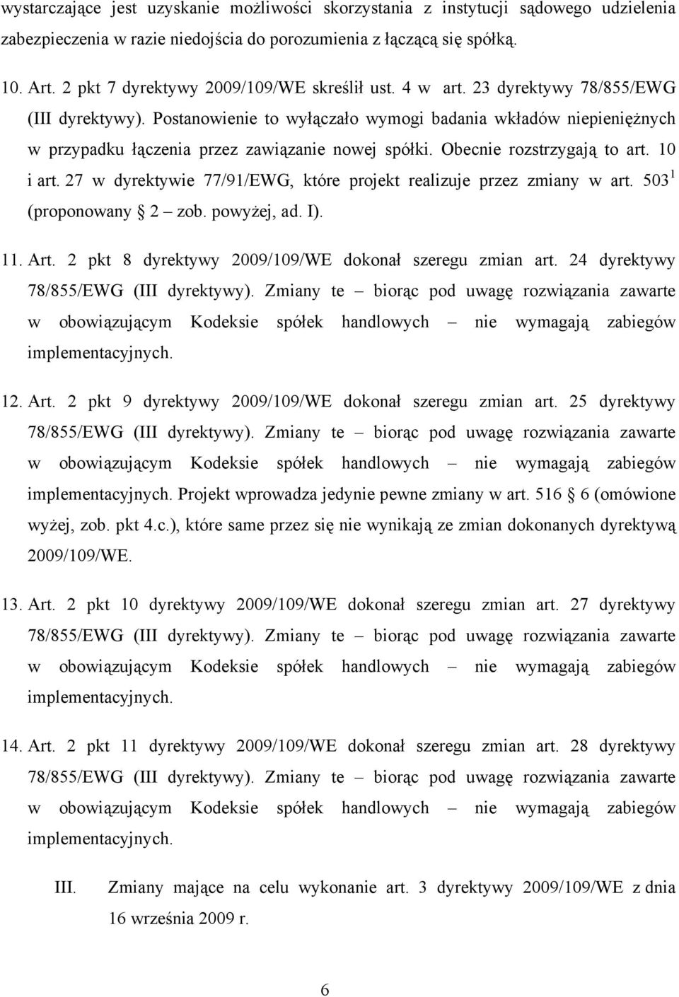 Postanowienie to wyłączało wymogi badania wkładów niepieniężnych w przypadku łączenia przez zawiązanie nowej spółki. Obecnie rozstrzygają to art. 10 i art.