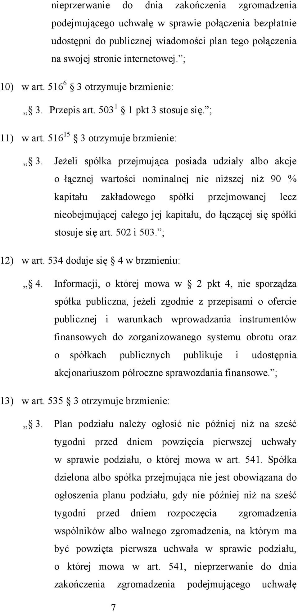 Jeżeli spółka przejmująca posiada udziały albo akcje o łącznej wartości nominalnej nie niższej niż 90 % kapitału zakładowego spółki przejmowanej lecz nieobejmującej całego jej kapitału, do łączącej