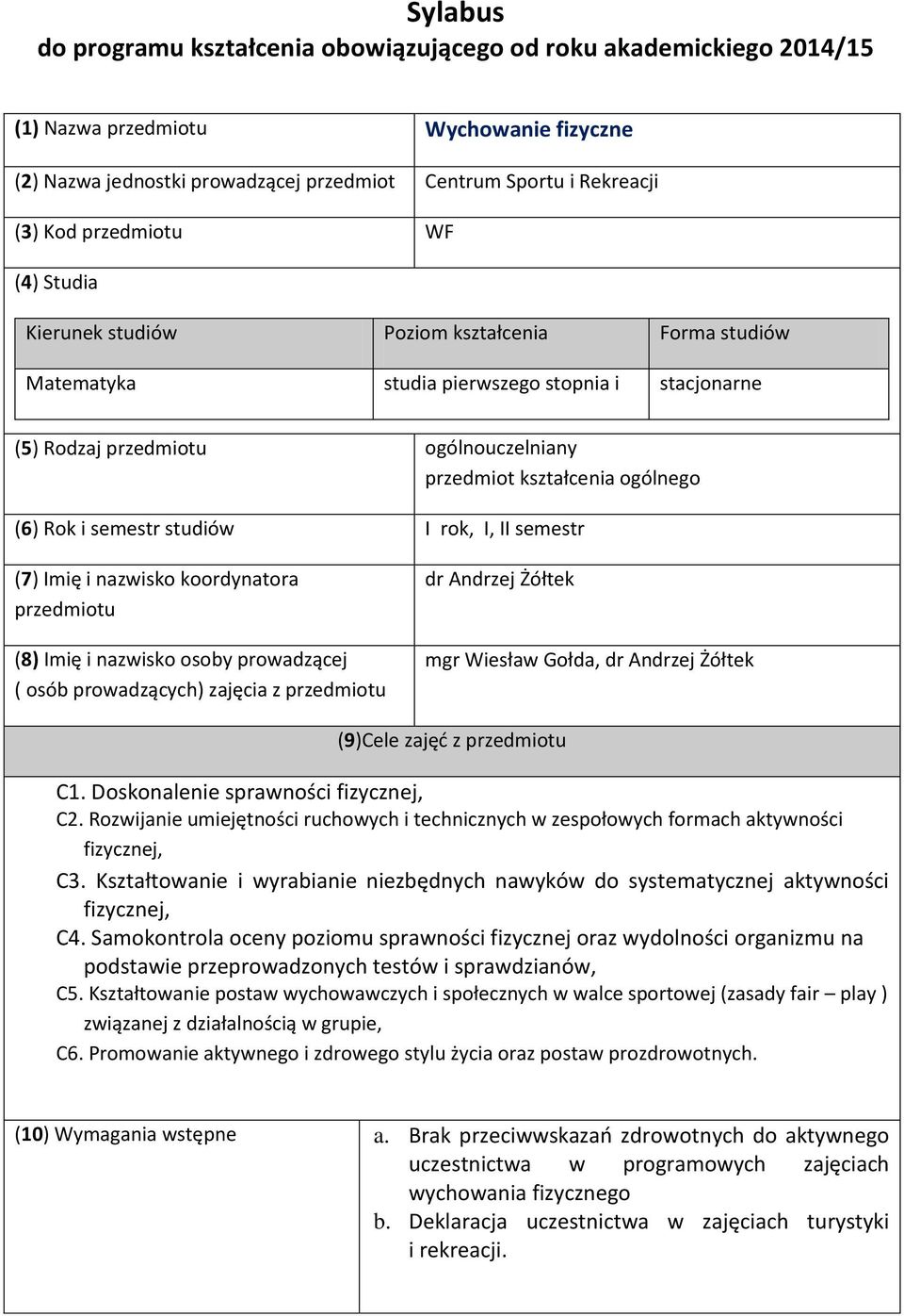 Rok i semestr studiów I rok, I, II semestr (7) Imię i nazwisko koordynatora przedmiotu (8) Imię i nazwisko osoby prowadzącej ( osób prowadzących) zajęcia z przedmiotu dr Andrzej Żółtek mgr Wiesław