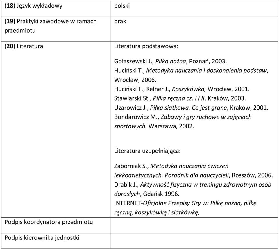 Co jest grane, Kraków, 2001. Bondarowicz M., Zabawy i gry ruchowe w zajęciach sportowych. Warszawa, 2002. Literatura uzupełniająca: Podpis koordynatora przedmiotu Zaborniak S.
