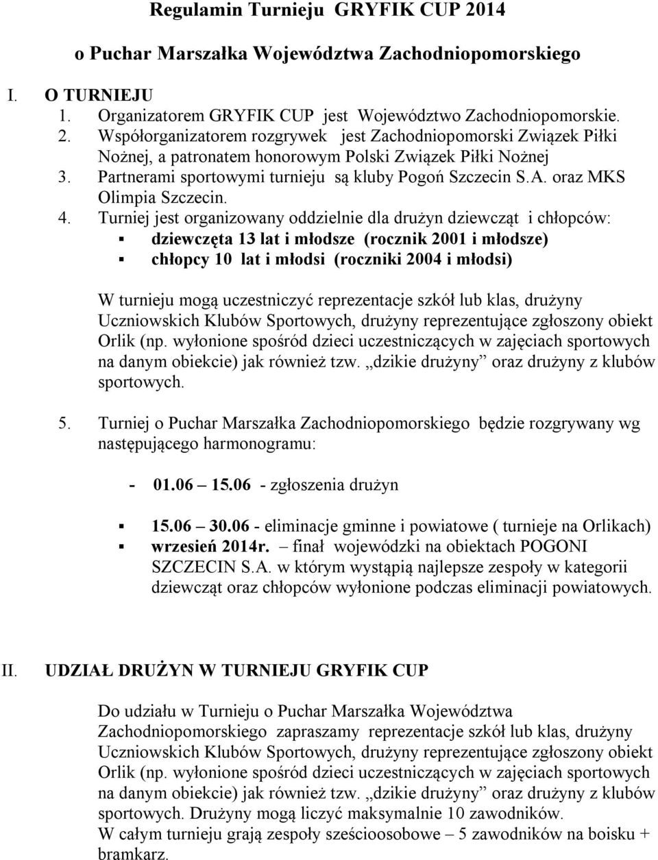 Turniej jest organizowany oddzielnie dla drużyn dziewcząt i chłopców: dziewczęta 13 lat i młodsze (rocznik 2001 i młodsze) chłopcy 10 lat i młodsi (roczniki 2004 i młodsi) W turnieju mogą