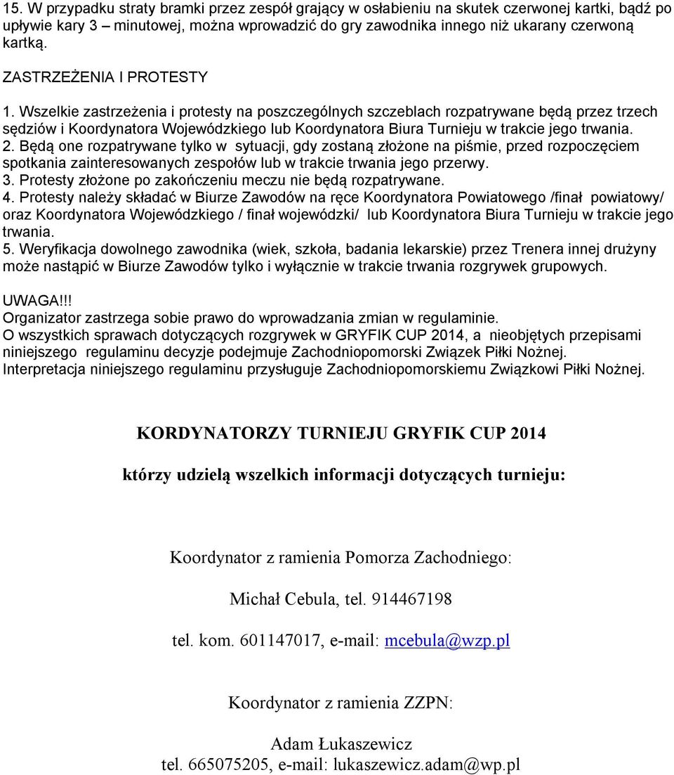 Wszelkie zastrzeżenia i protesty na poszczególnych szczeblach rozpatrywane będą przez trzech sędziów i Koordynatora Wojewódzkiego lub Koordynatora Biura Turnieju w trakcie jego trwania. 2.