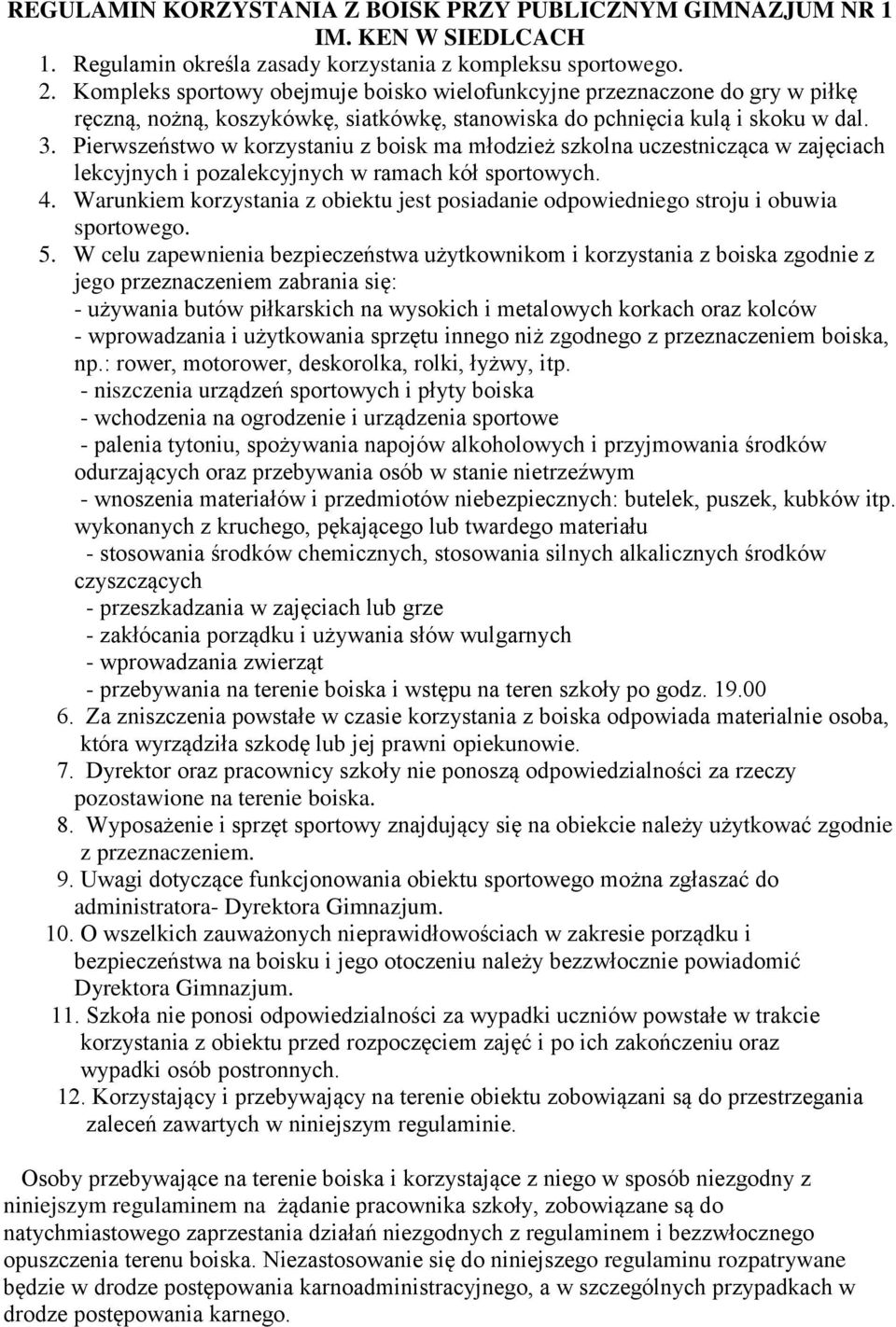 Pierwszeństwo w korzystaniu z boisk ma młodzież szkolna uczestnicząca w zajęciach lekcyjnych i pozalekcyjnych w ramach kół sportowych. 4.