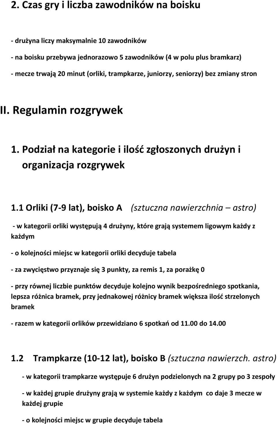 1 Orliki (7-9 lat), boisko A (sztuczna nawierzchnia astro) - w kategorii orliki występują 4 drużyny, które grają systemem ligowym każdy z każdym - o kolejności miejsc w kategorii orliki decyduje