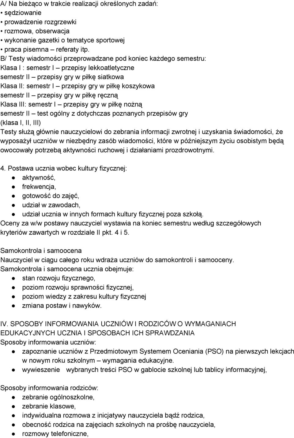 koszykowa semestr II przepisy gry w piłkę ręczną Klasa III: semestr I przepisy gry w piłkę nożną semestr II test ogólny z dotychczas poznanych przepisów gry (klasa I, II, III) Testy służą głównie