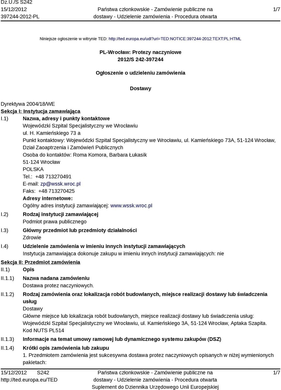 1) Nazwa, adresy i punkty kontaktowe Wojewódzki Szpital Specjalistyczny we Wrocławiu ul. H. Kamieńskiego 73 a Punkt kontaktowy: Wojewódzki Szpital Specjalistyczny we Wrocławiu, ul.