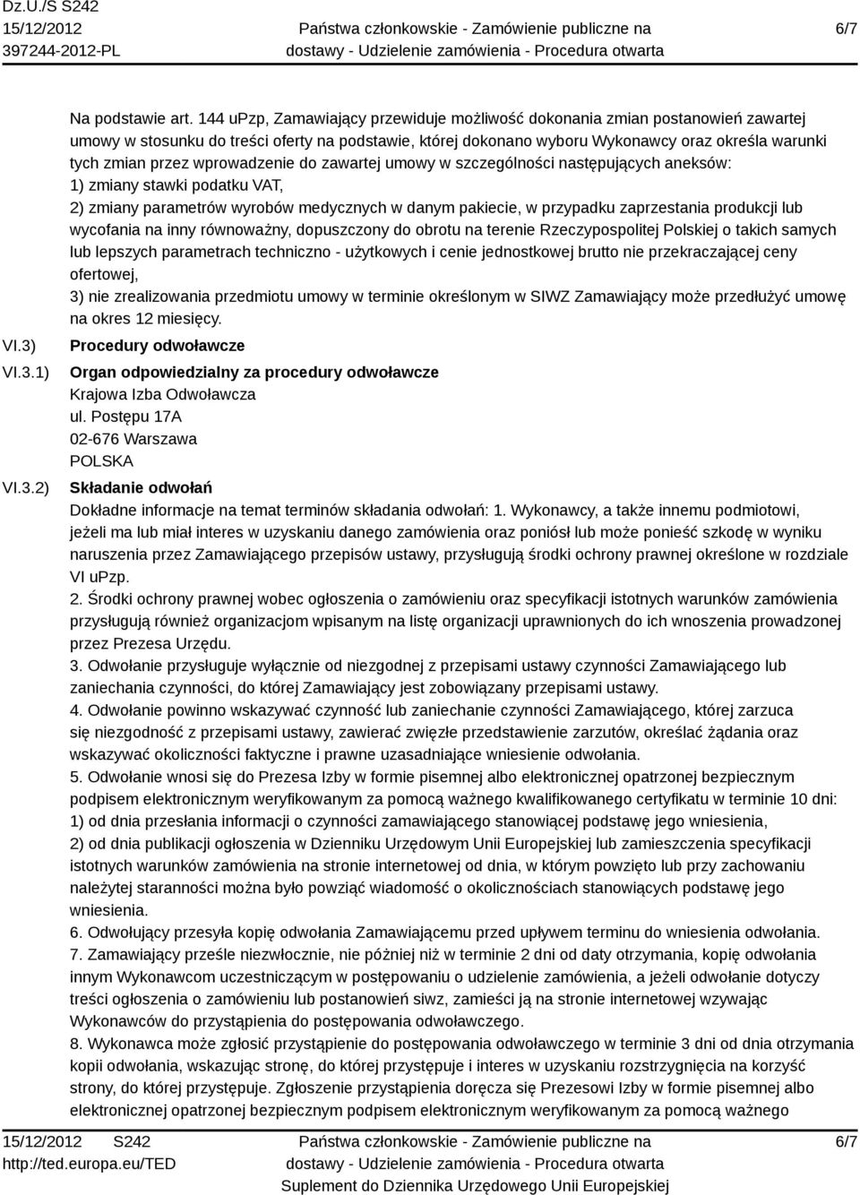 wprowadzenie do zawartej umowy w szczególności następujących aneksów: 1) zmiany stawki podatku VAT, 2) zmiany parametrów wyrobów medycznych w danym pakiecie, w przypadku zaprzestania produkcji lub