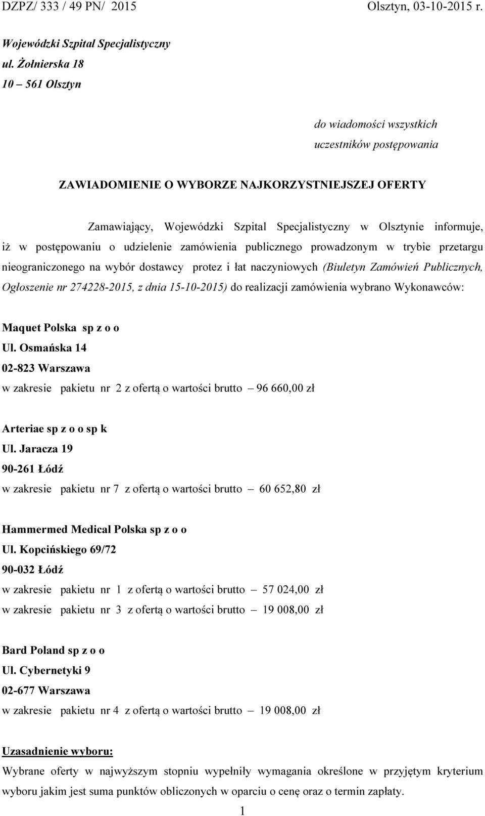 iż w postępowaniu o udzielenie zamówienia publicznego prowadzonym w trybie przetargu nieograniczonego na wybór dostawcy protez i łat naczyniowych (Biuletyn Zamówień Publicznych, Ogłoszenie nr