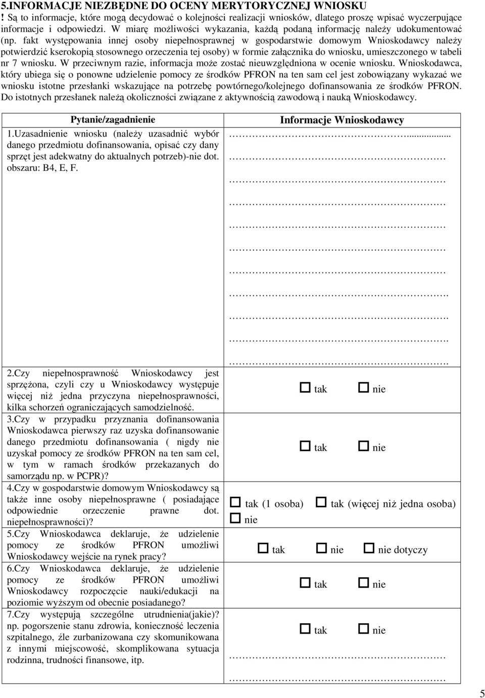 fakt występowania innej osoby niepełnosprawnej w gospodarstwie domowym Wnioskodawcy należy potwierdzić kserokopią stosownego orzeczenia tej osoby) w formie załącznika do wniosku, umieszczonego w