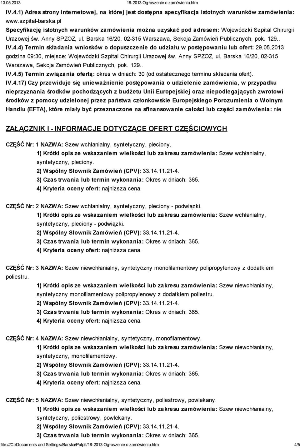 . IV.4.4) Termin składania wniosków o dopuszczenie do udziału w postępowaniu lub ofert: 29.05.2013 godzina 09:30, miejsce: Wojewódzki Szpital Chirurgii Urazowej św. Anny SPZOZ, ul.