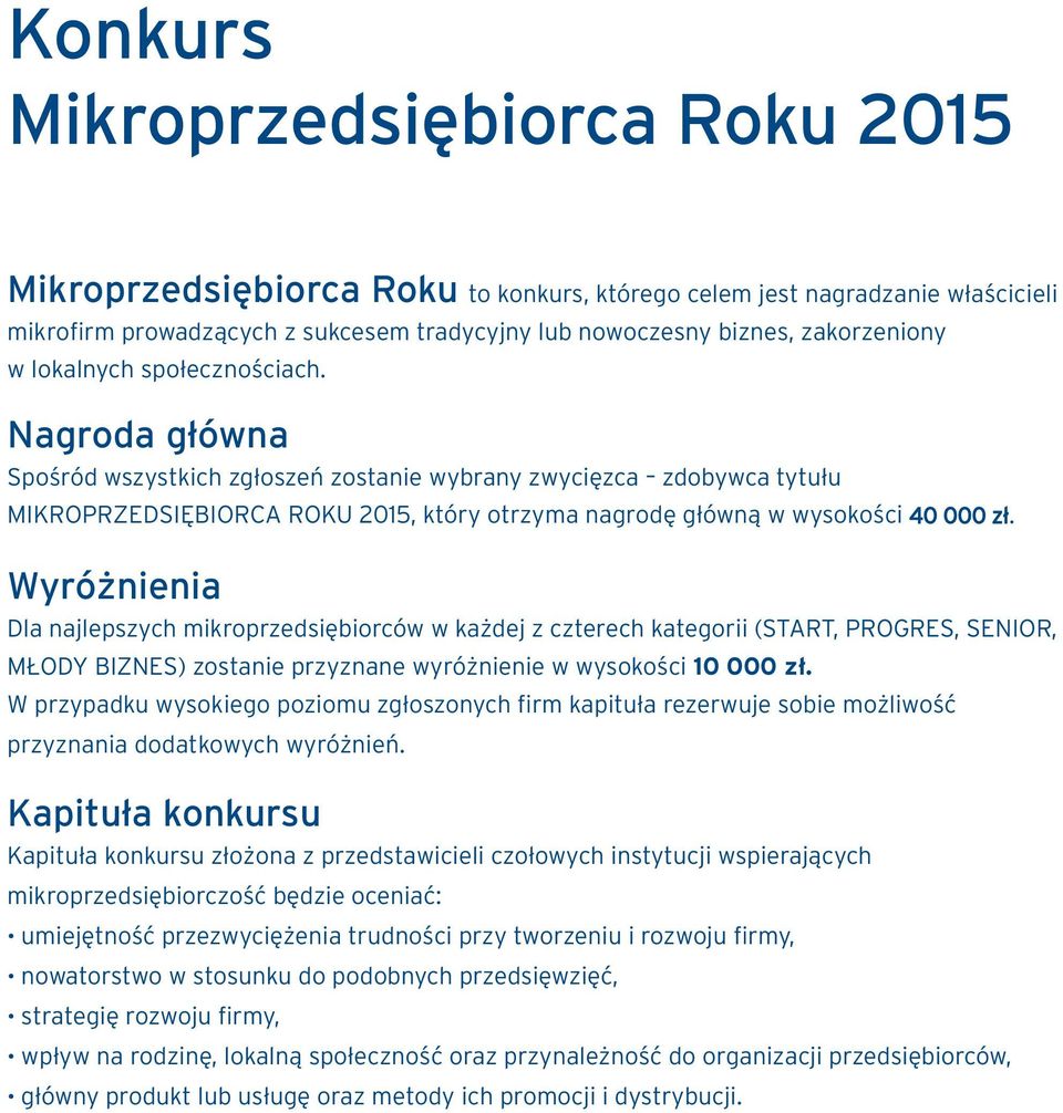 Wyróżnienia Dla najlepszych mikroprzedsiębiorców w każdej z czterech kategorii (START, PROGRES, SENIOR, MŁODY BIZNES) zostanie przyznane wyróżnienie w wysokości 10 000 zł.