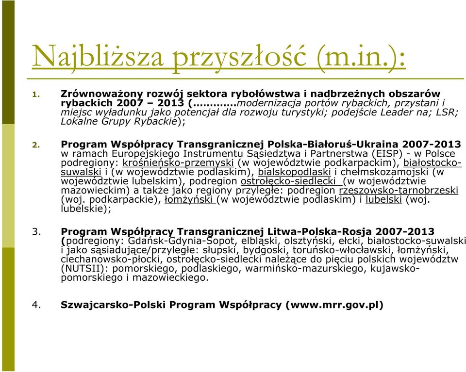 Program Wspó pracy Transgranicznej Polska-Bia oru -Ukraina 2007-2013 w ramach Europejskiego Instrumentu S siedztwa i Partnerstwa (EISP) - w Polsce podregiony: kro nie sko-przemyski (w województwie