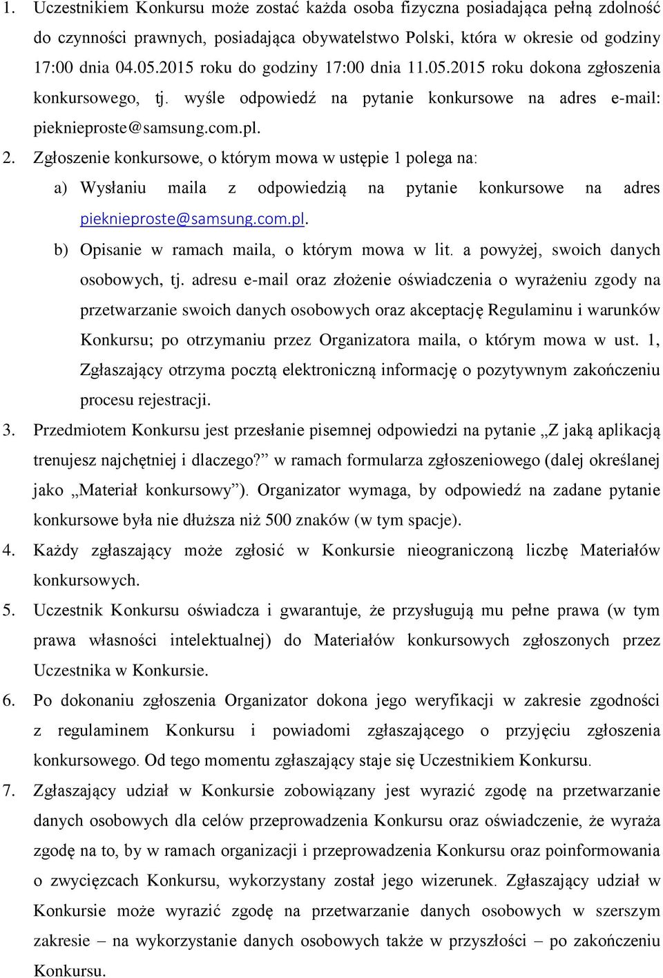 Zgłoszenie konkursowe, o którym mowa w ustępie 1 polega na: a) Wysłaniu maila z odpowiedzią na pytanie konkursowe na adres pieknieproste@samsung.com.pl.