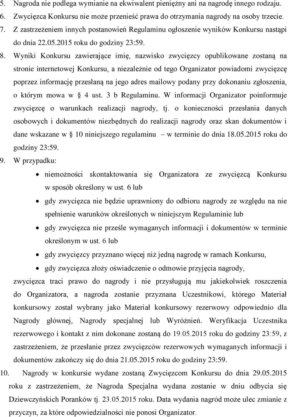 Wyniki Konkursu zawierające imię, nazwisko zwycięzcy opublikowane zostaną na stronie internetowej Konkursu, a niezależnie od tego Organizator powiadomi zwycięzcę poprzez informację przesłaną na jego