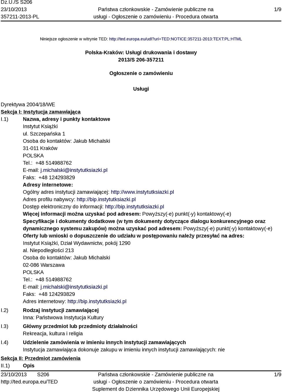 1) Nazwa, adresy i punkty kontaktowe Instytut Książki ul. Szczepańska 1 Osoba do kontaktów: Jakub Michalski 31-011 Kraków POLSKA Tel.: +48 514988762 E-mail: j.michalski@instytutksiazki.