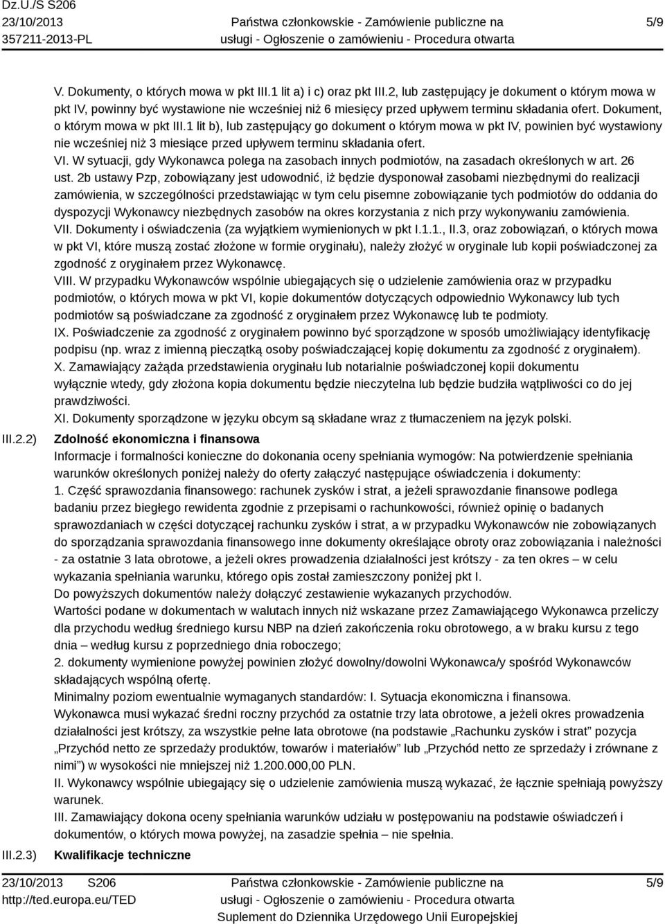 1 lit b), lub zastępujący go dokument o którym mowa w pkt IV, powinien być wystawiony nie wcześniej niż 3 miesiące przed upływem terminu składania ofert. VI.