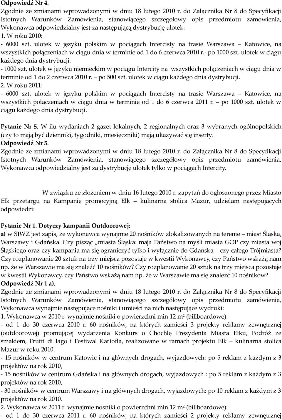 Wykonawca odpowiedzialny jest za dystrybucję ulotek tylko w pociągach Intercity. W związku ze złożeniem w dniu 16 lutego 2010 r. zapytań do ogłoszonego przez Miasto Pytanie Nr 1.