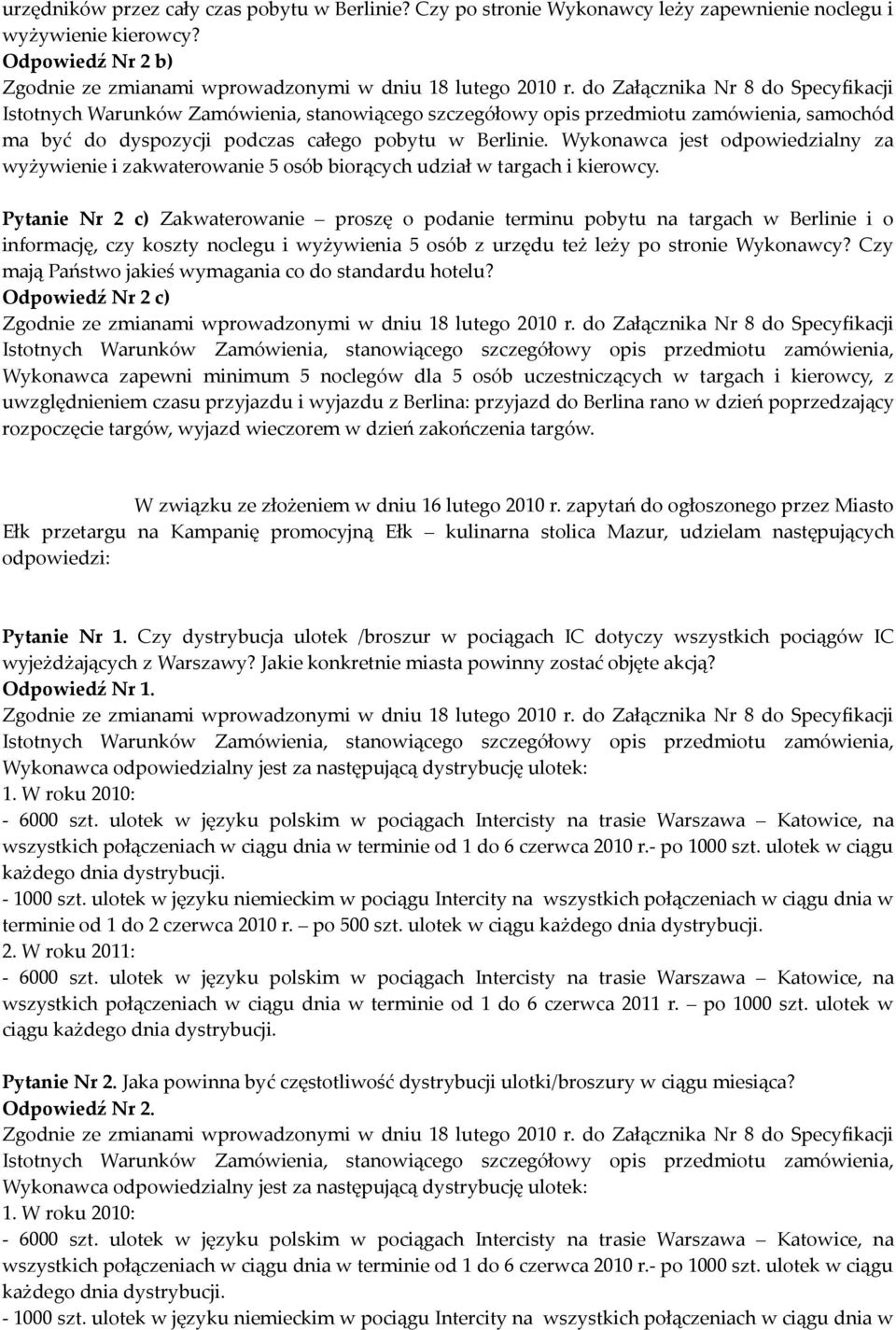 Pytanie Nr 2 c) Zakwaterowanie proszę o podanie terminu pobytu na targach w Berlinie i o informację, czy koszty noclegu i wyżywienia 5 osób z urzędu też leży po stronie Wykonawcy?